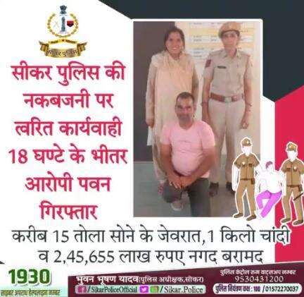 #सीकर 
🔸सीकर पुलिस की नकबजनी पर त्वरित कार्यवाही 18 घण्टे के भीतर आरोपी पवन गिरफ्तार
🔸करीब 15 तोला सोने के जेवरात,1 किलो चांदी व 2,45,655 लाख रुपए नगद बरामद
#थाना_दादिया