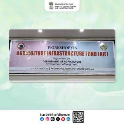 A 'Workshop on Agriculture Infrastructure Fund (AIF)', organized by Department of Agriculture, Government of Nagaland, is being held at Angh House, Agri Expo, Chumoukedima, Nagaland, on 14th October 2024.