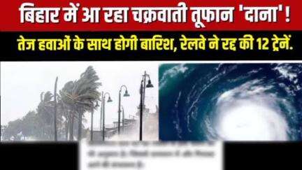 बिहार में आ रहा है चक्रवाती तूफान दाना, रेलवे बोर्ड ने रद्द की 12 ट्रेनें और तेज हवा के साथ होगा बारिश।#latestupdates